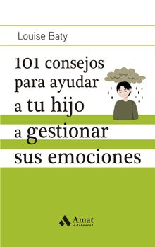 101 consejos para ayudar a tu hijo a gestionar sus emociones.  Louise Baty