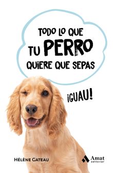 Todo lo que tu perro quiere que sepas.  Hlne Gateau