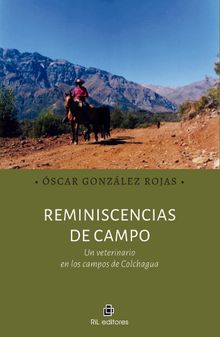 Reminiscencias de campo. Un veterinario en los campos de Colchagua.  scar Gonzlez Rojas