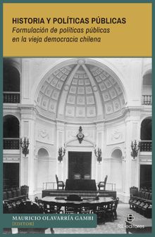 Historia y polticas pblicas. Formulacin de polticas pblicas en la vieja democracia chilena.  Mauricio Olavarra Gambi