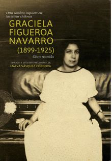 Otra sombra inquieta en las letras chilenas. Graciela Figueroa Navarro (1899-1925). Obra reunida.  Malva Vsquez Crdoba