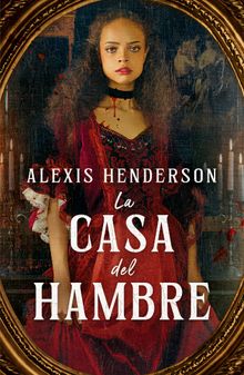 La casa del hambre.  Alexis Henderson