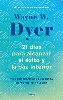 21 das para alcanzar elxito y la paz interior.  Wayne W. Dyer