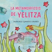 La metamorfosis de Yelitza.  Maricruz Garrido Linares 