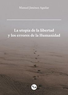 La utopa de la libertad y los errores de la Humanidad.  Manuel Jimnez Aguilar