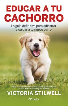 Cmo educar a tu cachorro.  Victoria Stilwell 