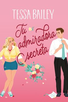 Tu admiradora secreta.  Tessa Bailey