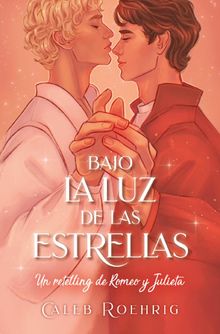 Bajo la luz de las estrellas: Un retelling de Romeo y Julieta.  Caleb Roehrigh