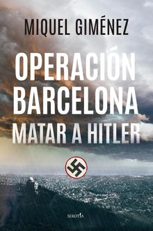 Operacin Barcelona: matar a Hitler.  Miquel Gimnez Gmez