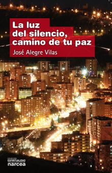 La luz del silencio, camino de tu paz.  Jos Alegre Vilas