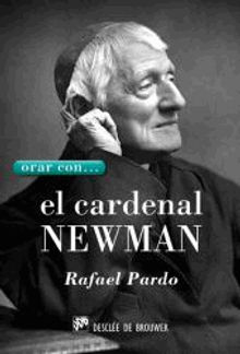 Orar con... el Cardenal Newman.  Rafael Pardo Fernndez