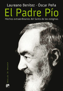 El Padre Po. Hechos extraordinarios del Santo de los estigmas.  Laureano Bentez Grande-Caballero