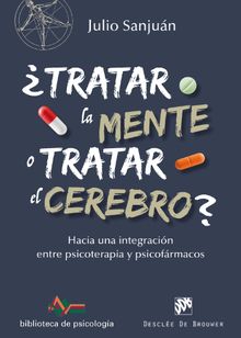 Tratar la mente o tratar el cerebro? Hacia una integracin entre Psicoterapia y psicofrmacos.   Julio Sanjun Arias