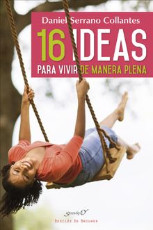 16 ideas para vivir de manera plena. Experiencias y reflexiones de un mdico de familia.  Daniel Serrano Collantes