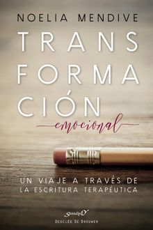 Transformacin emocional. Un viaje a travs de la escritura teraputica.   Noelia Mendive Moreno