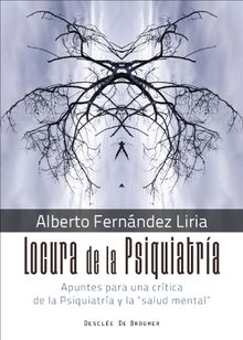 Locura de la Psiquiatra. Apuntes para una crtica de la Psiquiatra y la salud mental.   Alberto Fernndez Liria