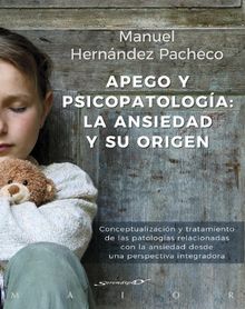 Apego y psicopatologa: la ansiedad y su origen. Conceptualizacin y tratamiento de las patologas relacionadas con la ansiedad desde una perspectiva integradora.   Manuel Hernndez Pachecho