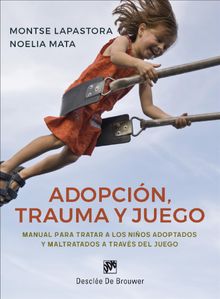 Adopcin, trauma y juego. Manual para tratar a los nios adoptados y maltratados a travs del juego.   Noelia Mata Novillo