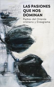 Las pasiones que nos dominan. Padres del Oriente cristiano y eneagrama.  Manuel Garca Hernndez