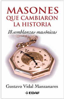 MASONES QUE CAMBIARON LA HISTORIA.  Gustavo Vidal Manzanares