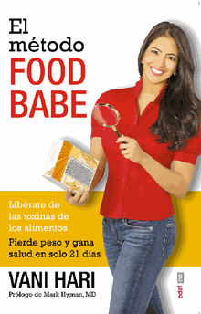 El mtodo Food Babe. Librate de las toxinas de los alimentos. Pierde peso y gana salud en solo 21 das..  Vani Hari