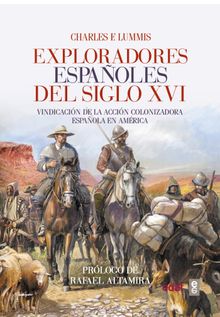 Exploradores espaoles del S.XVI. Vindicacin de la accin colonizadora espaola en Amrica.  Charles F. Lummis