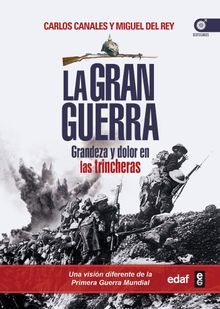 La Gran Guerra. Grandeza y dolor en las trincheras.  Miguel Del Rey