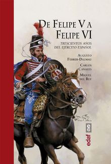 De Felipe V a Felipe VI. Trescientos aos del ejercito espaol.  Miguel Del Rey