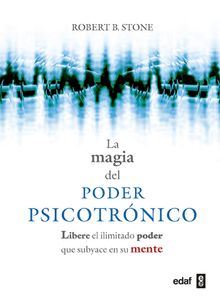 Magia del poder psicotrnico. Libere el ilimitado poder que subyace en su mente.  Robert B. Stone