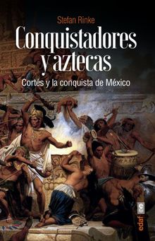 Conquistadores y aztecas.  Stefan Rinke