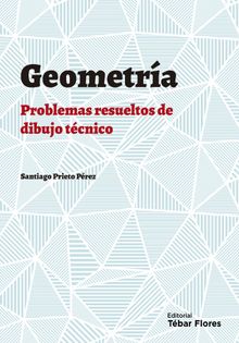 Geometra plana: Problemas resueltos de Dibujo Tcnico.  Santiago Prieto Prez