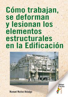 Cómo trabajan, se deforman y lesionan los elementos estructurales en la Edificación.  Manuel Muñoz Hidalgo