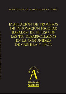 Evaluacin de procesos de innovacin escolar basados en el uso de las TIC desarrollados en la comunidad de Castilla y Len.  Francisco Javier TEJEDOR TEJEDOR