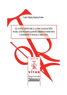 El concepto de la fiscalizacin parlamentaria en el ordenamiento constitucional chileno.  Leslie Valeska SNCHEZ LOBOS