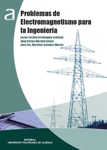 Problemas de electromagnetismo para la Ingeniera.  Javier Fermn Urchueguia Schlzel