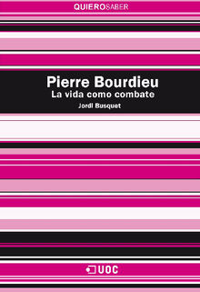 Pierre Bourdieu. La vida como combate.  Jordi Busquet Duran