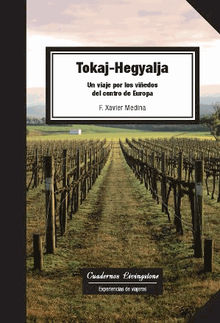 Tokaj-Hegyalja. Un viaje por los viedos del centro de Europa.  F. Xavier Medina Luque