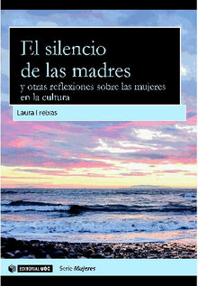 El silencio de las madres y otras reflexiones sobre las mujeres en la cultura.  Laura Freixas