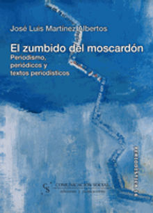 El zumbido del moscardn. Periodismo, peridicos y textos periodsticos.  Jos Luis Martnez Albertos
