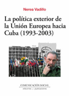 La poltica exterior de la Unin Europea hacia Cuba (1993-2003).  Nerea Vadillo Bengoa