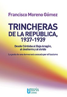 Trincheras de la Repblica. 1937-1939.  Francisco Moreno Gmez