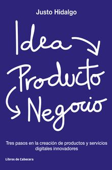 Idea, Producto y Negocio.  Justo Hidalgo