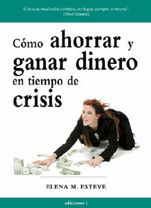 Como ahorrar y ganar dinero en tiempos de crisis.  Elena Martnez-Esteve