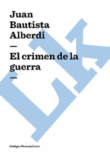 El crimen de la guerra.  Juan Bautista Alberdi