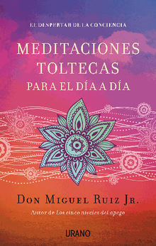 Meditaciones toltecas para el da a da.  Miguel Ruiz