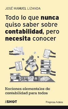 Todo lo que nunca quiso saber sobre contabilidad pero necesita conocer.  JOSE MANUEL LIZANDA CUEVAS