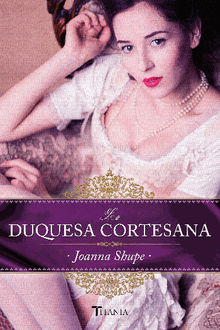 La duquesa cortesana.  Joanna Shupe