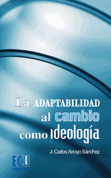 La adaptabilidad al cambio como ideologa.  Jos Carlos Arroyo Snchez