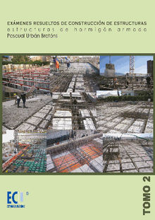 Exmenes resueltos de construccin de estructuras. Estructuras de hormign armado. Vol II.  Pascual Urbn Brotns