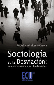 Sociologa de la desviacin: una aproximacin a sus fundamentos.  Miguel ngel Vicente Cuenca